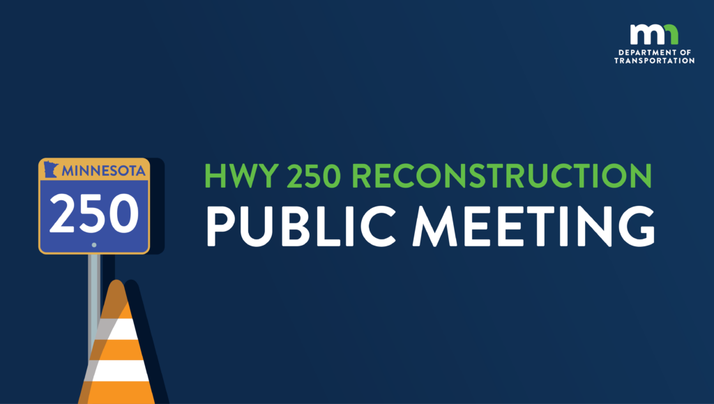 A MnDOT graphic depicting a Minnesota Highway 250 sign, a traffic cone and the words, "Hwy 250 Reconstruction Public Meeting"